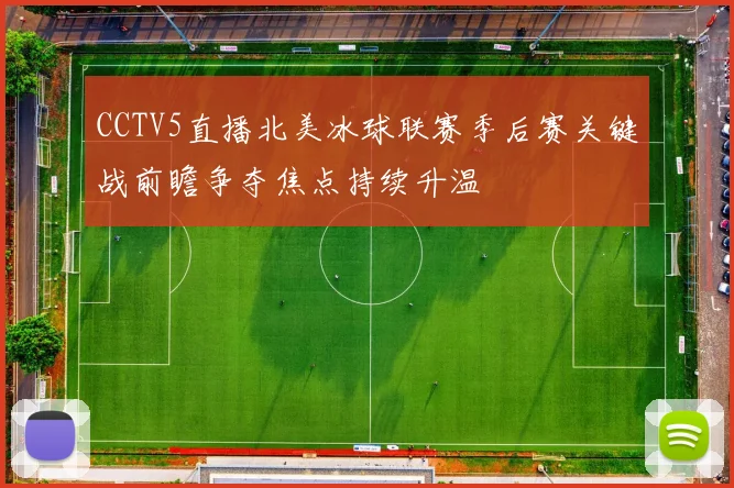 CCTV5直播北美冰球联赛季后赛关键战前瞻争夺焦点持续升温