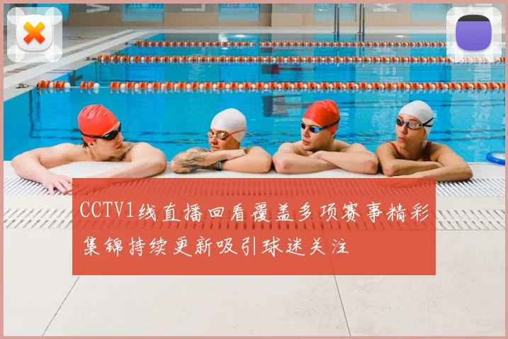 CCTV1线直播回看覆盖多项赛事精彩集锦持续更新吸引球迷关注
