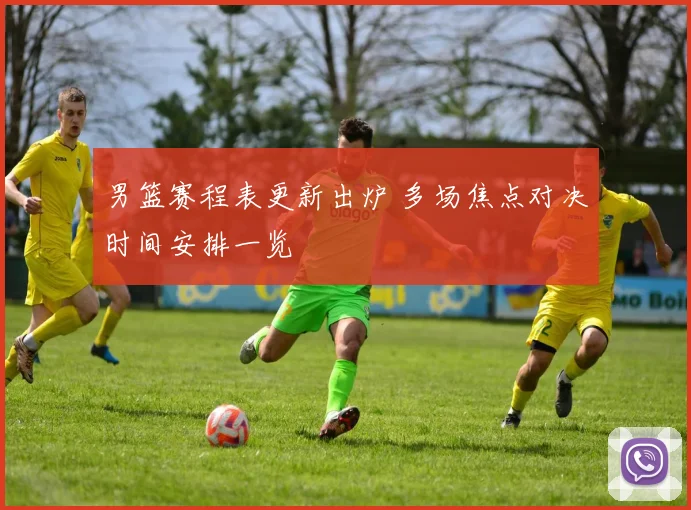 男篮赛程表更新出炉 多场焦点对决时间安排一览